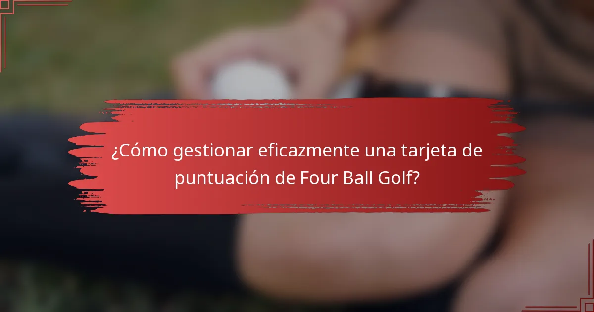 ¿Cómo gestionar eficazmente una tarjeta de puntuación de Four Ball Golf?
