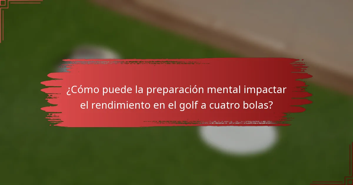 ¿Cómo puede la preparación mental impactar el rendimiento en el golf a cuatro bolas?