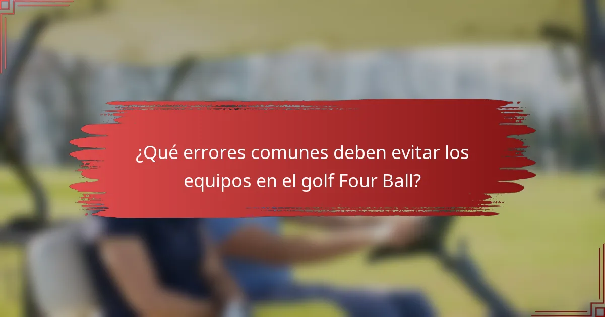 ¿Qué errores comunes deben evitar los equipos en el golf Four Ball?