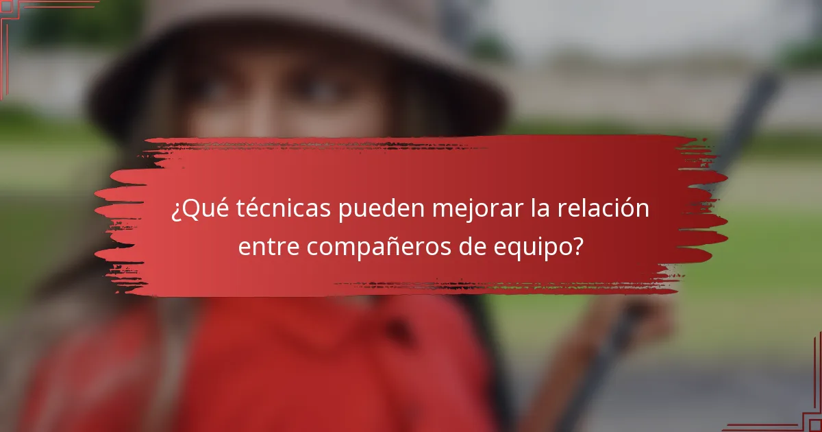¿Qué técnicas pueden mejorar la relación entre compañeros de equipo?